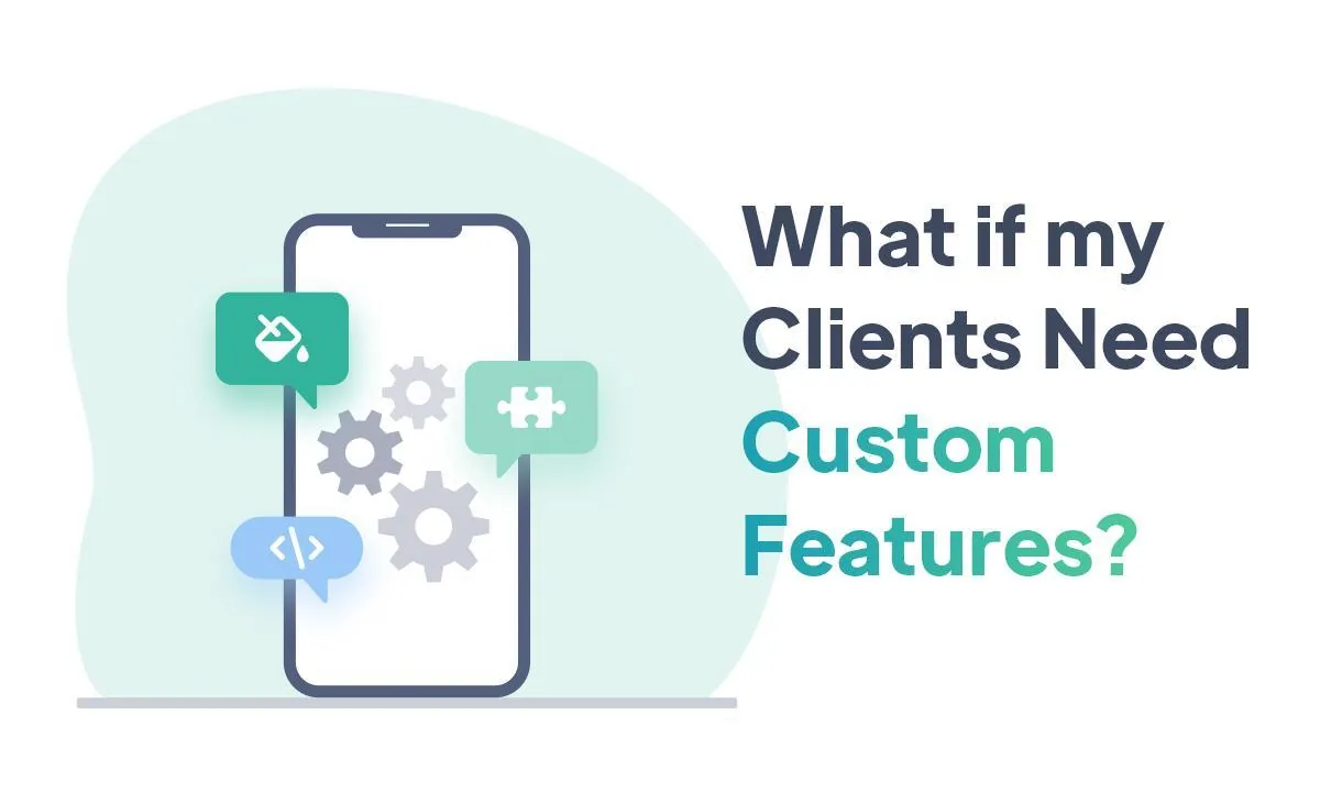 Agency Tips - What if my Clients Need Custom Features?